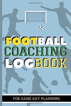 Football Coaching Log book For Game Day Planning: For Training Sessions, Amateur Sunday League Football Clubs, Youth Soccer Drills, With Field Diagrams, Manager/Coach Appreciation Gift