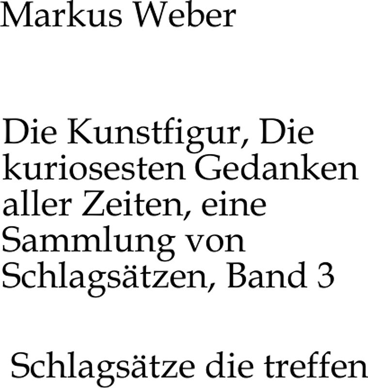 Die Kunstfigur, Die kuriosesten Gedanken aller Zeiten, eine Sammlung von Schlagsätzen, Band 3