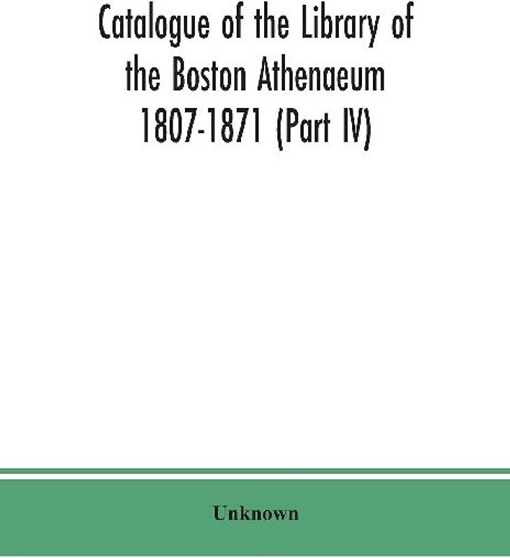 Catalogue of the Library of the Boston Athenaeum 1807-1871 (Part IV)