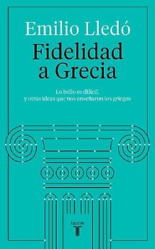 Fidelidad a Grecia : lo bello es difícil, y otras cosas que nos enseñaron los griegos