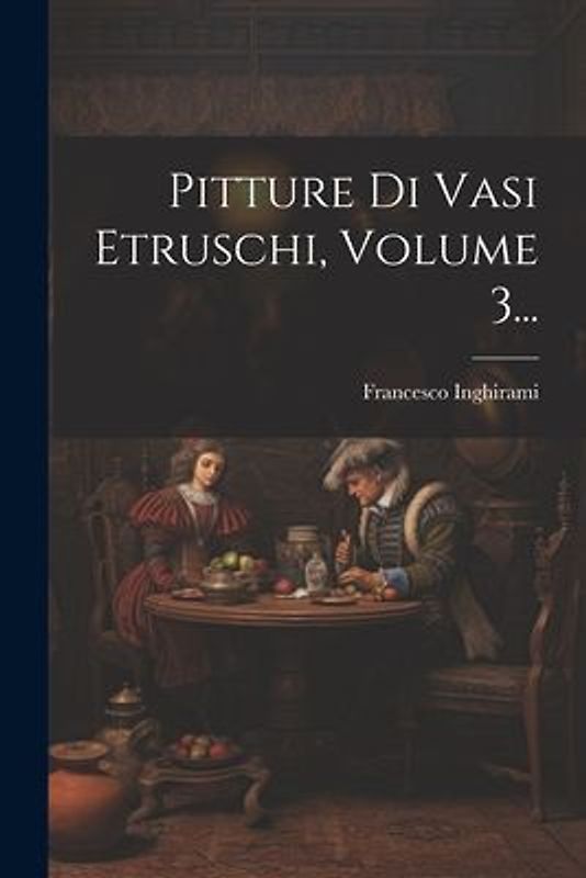 Pitture Di Vasi Etruschi, Volume 3...
