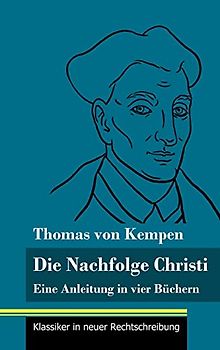 Die Nachfolge Christi: Eine Anleitung in vier Büchern (Band 59, Klassiker in neuer Rechtschreibung)