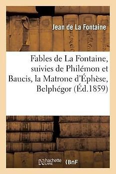 Fables de la Fontaine, Suivies de Philémon Et Baucis, La Matrone d'Éphèse, Belphégor