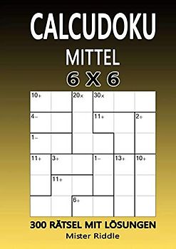 CALCUDOKU 6 x 6 - MITTEL - 300 RÄTSEL MIT LÖSUNGEN