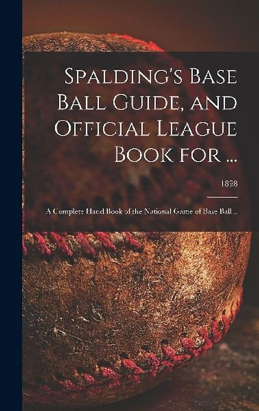 Spalding's Base Ball Guide, and Official League Book for ...