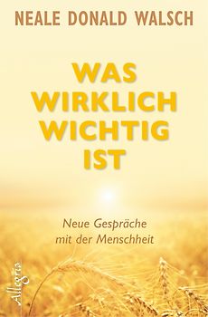 Was wirklich wichtig ist. Neue Gespräche mit der Menschheit