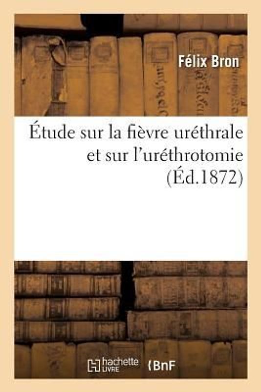 Étude Sur La Fièvre Uréthrale Et Sur l'Uréthrotomie