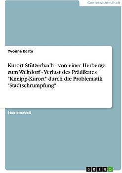 Kurort Stützerbach - von einer Herberge zum Weltdorf - Verlust des Prädikates "Kneipp-Kurort" durch die Problematik "Stadtschrumpfung"
