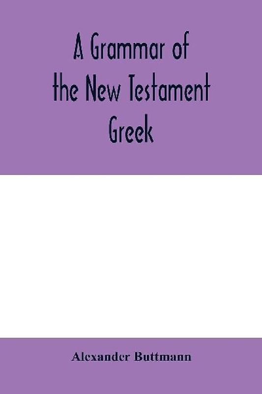 A grammar of the New Testament Greek