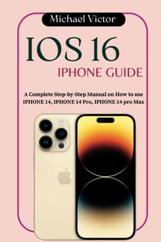 IOS 16 IPHONE Guide: A Complete Step-by-step Manual on How to use IPHONE 14, IPHONE 14 pro, IPHONE 14 pro max
