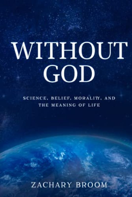 Without God: Science, Belief, Morality, and the Meaning of Life