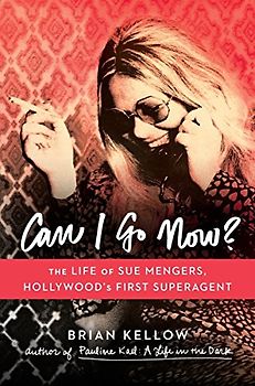 Can I Go Now?: The Life of Sue Mengers, Hollywood's First Superagent