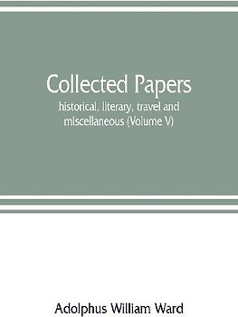 Collected papers; historical, literary, travel and miscellaneous (Volume V)