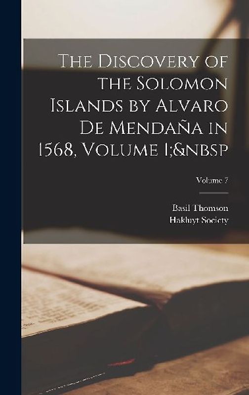 The Discovery of the Solomon Islands by Alvaro De Mendaña in 1568, Volume 1; Volume 7