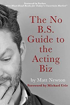 The No B.S. Guide to the Acting Biz