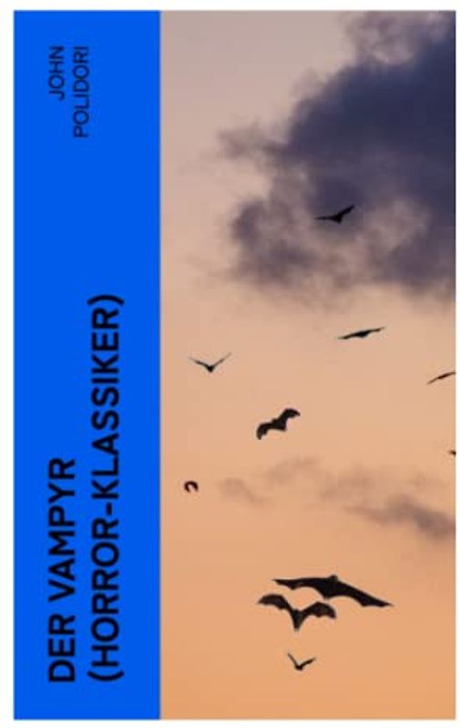 Der Vampyr (Horror-Klassiker): Die erste Vampirerzählung der Weltliteratur