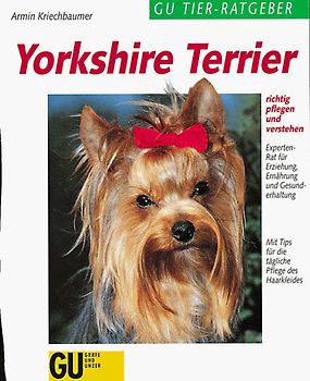 Yorkshire Terrier richtig pflegen und verstehen. Experten-Rat für Erziehung, Ernährung und Gesunderhaltung. Mit Tips für die tägliche Pflege des Haarkleides