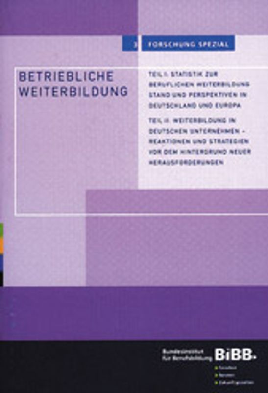 Betriebliche Weiterbildung. Teil I: Statistik zur beruflichen Weiterbildung. Stand und Perspektiven in Deutschland und Europa, Teil II: Weiterbildung in deutschen Unternehmen - Reaktionen und Strategien