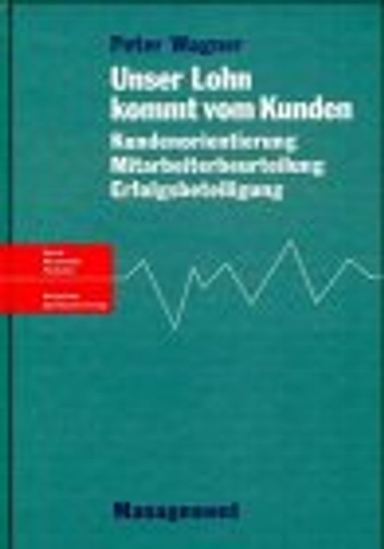 Unser Lohn kommt vom Kunden. Kundenorientierung. Mitarbeiterbeurteilung. Erfolgsbeteiligung