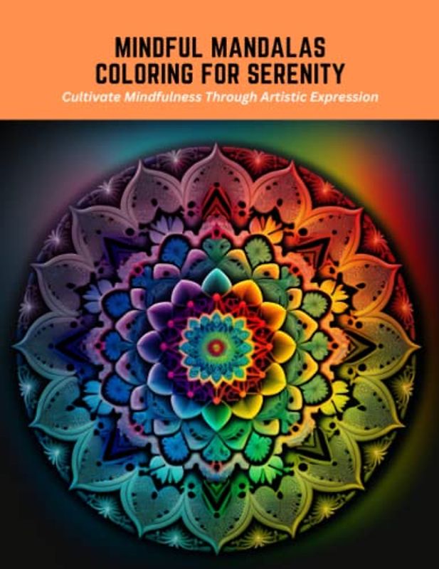 Mindful Mandalas Coloring for Serenity: Cultivate Mindfulness Through Artistic Expression
