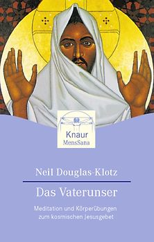 Das Vaterunser. Meditationen und Körperübungen zum kosmischen Jesusgebet