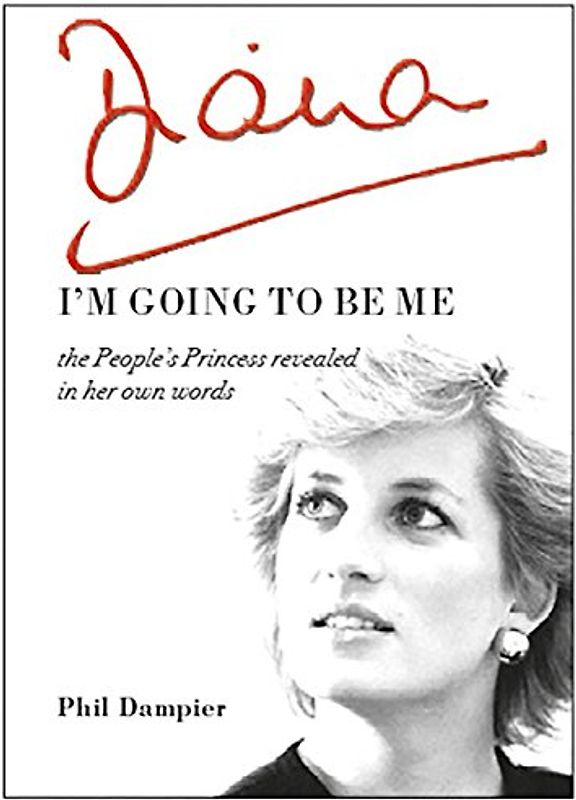 Diana: I'm Going to Be Me: The People's Princess Revealed in Her Own Words