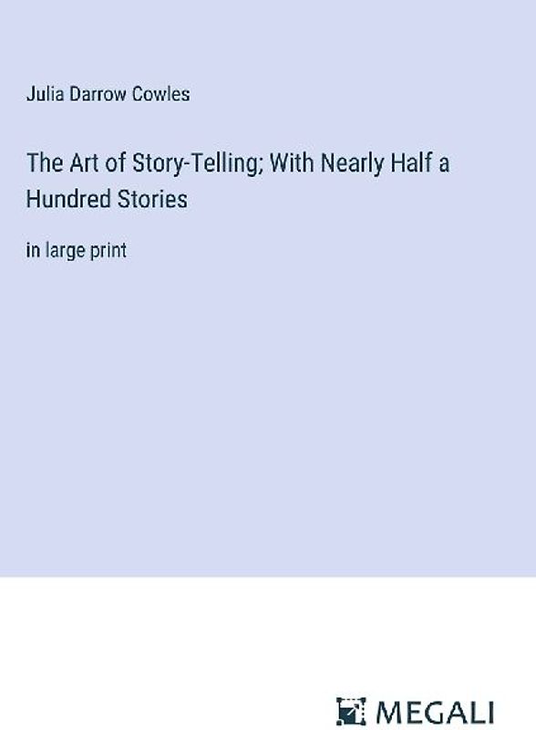 The Art of Story-Telling; With Nearly Half a Hundred Stories