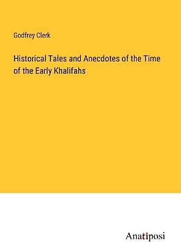Historical Tales and Anecdotes of the Time of the Early Khalifahs