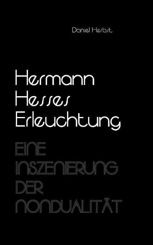 Hermann Hesses Erleuchtung. Eine Inszenierung der Nondualität