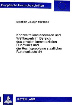 Konzentrationstendenzen und Wettbewerb im Bereich des privaten kommerziellen Rundfunks und die Rechtsprobleme staatlicher Rundfunkaufsicht