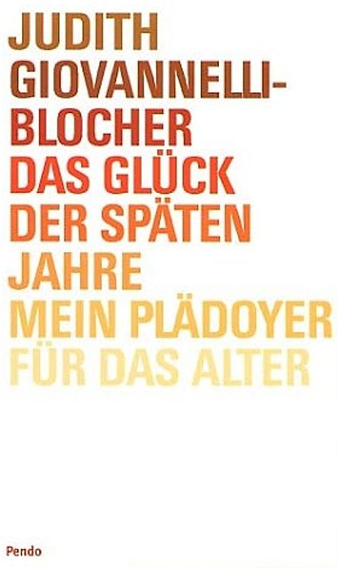 Das Glück der späten Jahre. Mein Plädoyer für das Alter