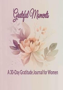 Grateful Moments: A 30-Day Gratitude Journal for Women