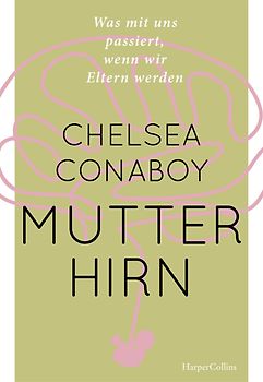 Mutterhirn. Was mit uns passiert, wenn wir Eltern werden