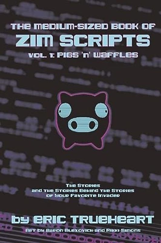 The Medium-sized Book of Zim Scripts: Pigs 'n' Waffles: the Stories, and the Stories Behind the Stories of Your Favorite Invader