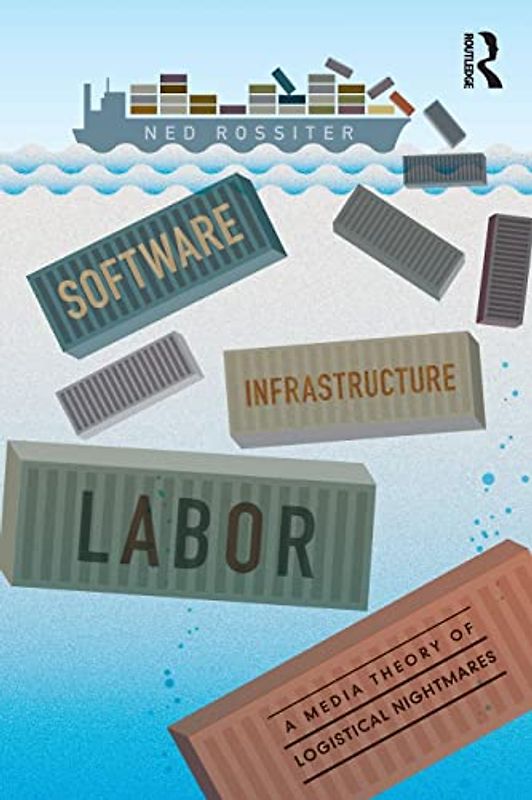 Software, Infrastructure, Labor: A Media Theory of Logistical Nightmares