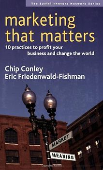 Marketing That Matters: 10 Practices to Profit Your Business and Change the World (Social Venture Network)