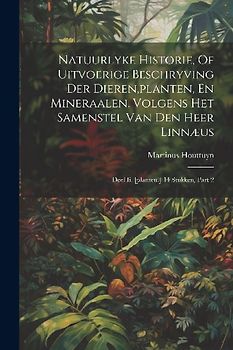 Natuurlyke Historie, Of Uitvoerige Beschryving Der Dieren, planten, En Mineraalen, Volgens Het Samenstel Van Den Heer Linnæus
