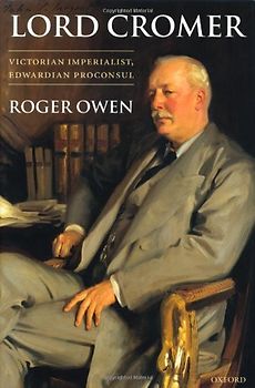 Lord Cromer: Victorian Imperialist, Edwardian Proconsul