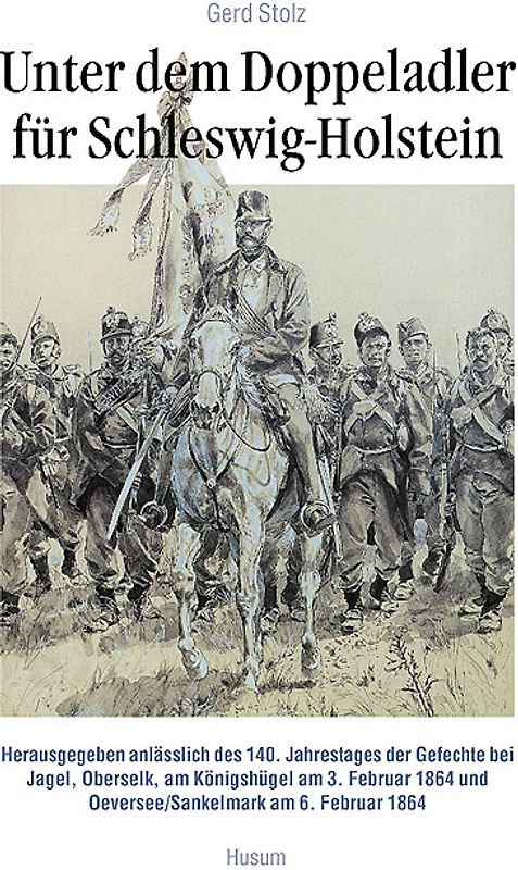 Unter dem Doppeladler für Schleswig-Holstein. Herausgegeben anlässlich des 140. Jahrestages der Gefechte bei Jagel, Oberselk, am Königshügel am 3. Februar 1864 und Oeversee/Sankelmark am 6. Februar 1864