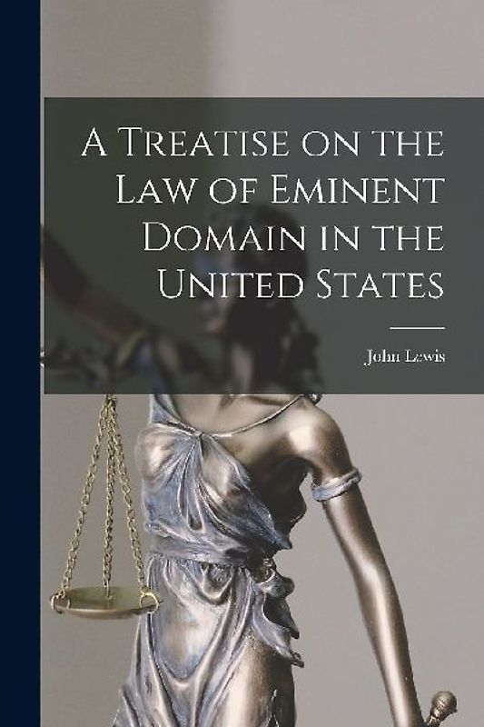 A Treatise on the law of Eminent Domain in the United States