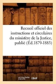 Recueil Officiel Des Instructions Et Circulaires Du Ministère de la Justice, Publié (Éd.1879-1883)