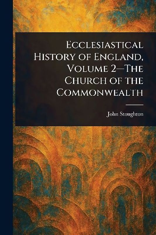 Ecclesiastical History of England, Volume 2-The Church of the Commonwealth