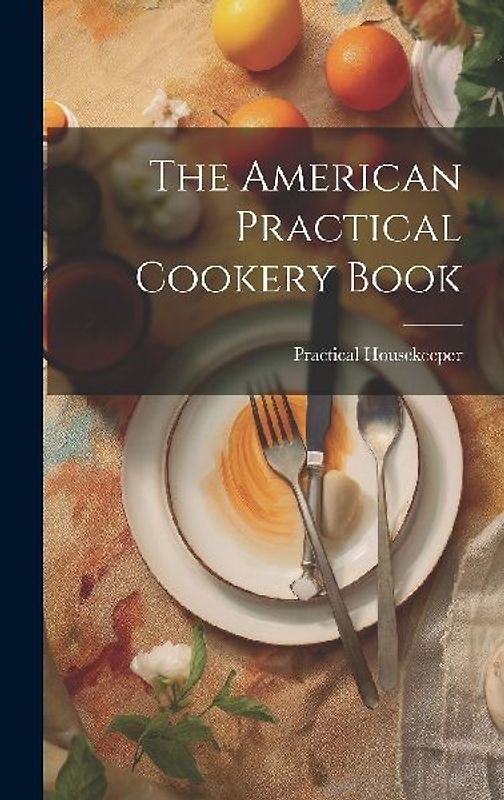 The American Practical Cookery Book