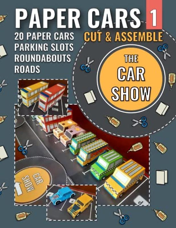 Paper Cars 1 - The Car Show: 20 Paper Cars, Parking Slots, Roundabouts and Roads, Ready to Cut, Assemble and Play