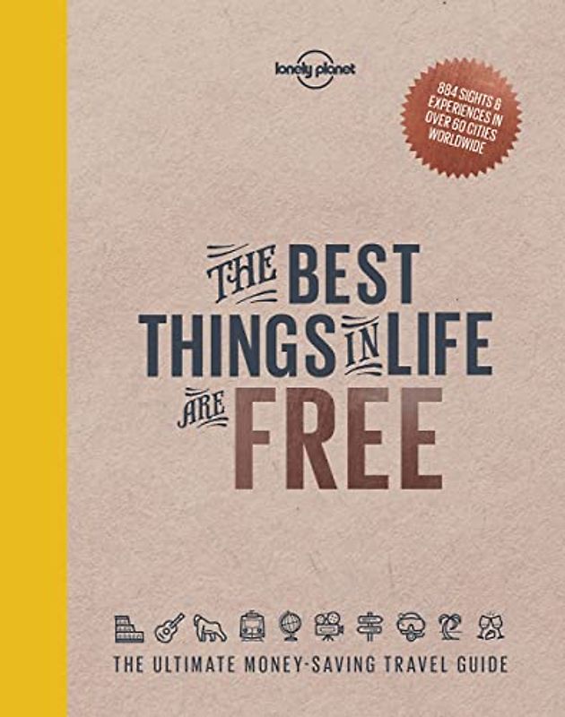 The Best Things in Life are Free: The Ultimate Money-Saving Travel Guide (Lonely Planet)