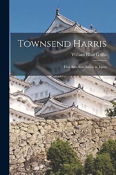 Townsend Harris: First American Envoy in Japan
