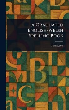 A Graduated English-Welsh Spelling Book