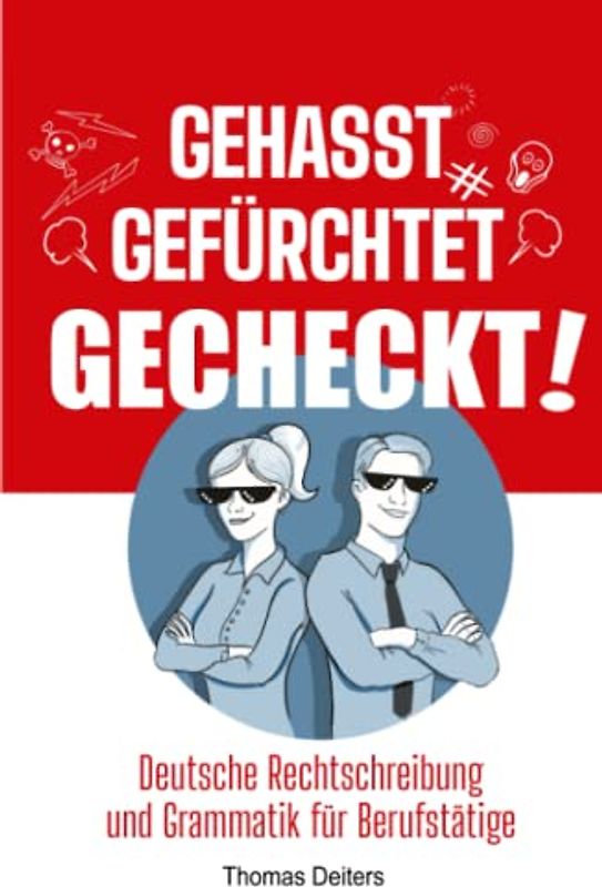 Gehasst, gefürchtet – gecheckt! Deutsche Rechtschreibung und Grammatik für Berufstätige