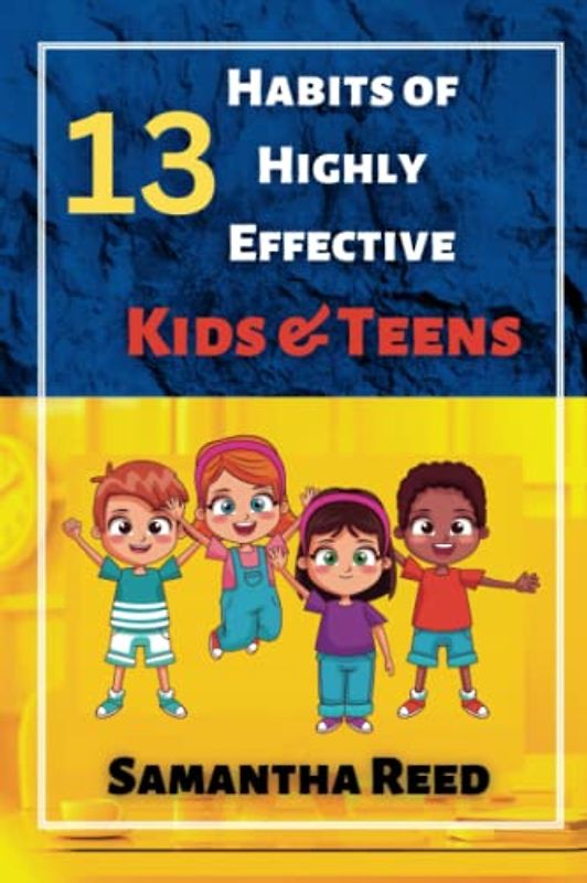 13 Habits of Highly Effective Kids & Teens: With Relatable, Kid-friendly Examples and Activities | Made Simple For Kids to Understand and Implement