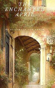 The Enchanted April: A 1922 Italian Riviera Romance Classic (Annotated)